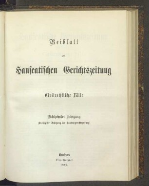 Beiblatt zur Hanseatischen Gerichtszeitung Civilrechtliche Fälle Achtzehnter Jahrgang (Dreißigster Jahrgang der Handelsgerichtszeitung) Hamburg Otto Meißner 1897.