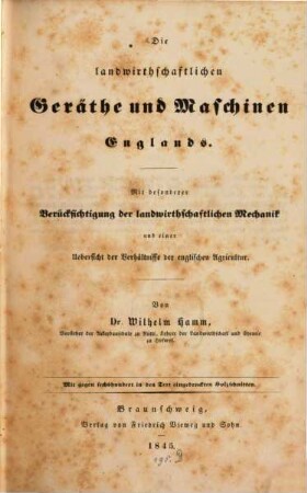 Die landwirthschaftlichen Geräthe und Maschinen Englands : mit besonderer Berücksichtigung der landwirthschaftlichen Mechanik und einer Uebersicht der Verhältisse der englischen Agricultur