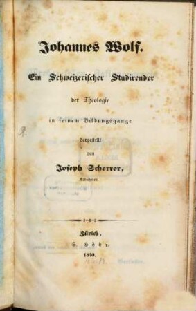 Johannes Wolf : ein Schweizerischer Studirender der Theologie in seinem Bildungsgange