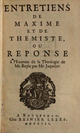 Entretiens De Maxime Et De Themiste, Ou Reponse à l'Examen de la Theologie de Mr. Bayle par Mr. Jaquelot