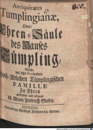 Antiquitates Tümplingianae Oder Ehren-Säule des Hauses Tümpling, welche der jetzo florirenden Hoch-Adelichen Tümplingischen Famille zu Ehren aufgerichtet und erbauet M. Adam Friedrich Glafey