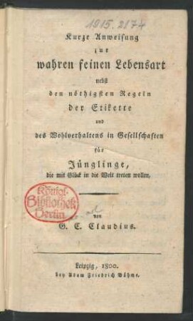 Kurze Anweisung zur wahren feinen Lebensart : nebst den nöthigsten Regeln der Etikette und des Wohlverhaltens in Gesellschaften für Jünglinge, die mit Glück in die Welt treten wollen