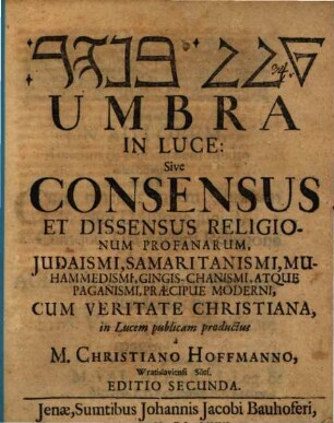 Umbra In luce: Sive Consensus Et Dissensus Religionum Profanarum : Judaismi Samaritanismi Muhammedismi ... ; Cum Veritate Christiana, in Lucem publicam productus