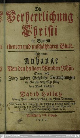 Die Verherrlichung Christi in Seinem theuren und unschätzbaren Blute : Mit einem Anhange Von den heiligen Wunden Jesu, Deme noch Zwey andere Geistliche Betrachtungen in Versen beygefügt sind