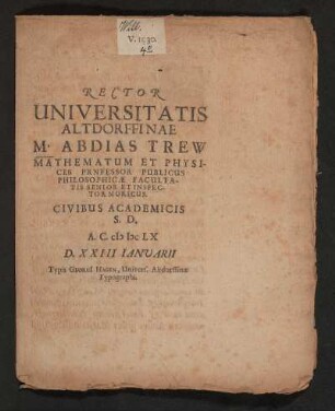 Rector Universitatis Altdorffinae M. Abdias Trew Mathematum Et Physices Prnfessor Publicus Philosophicae Facultatis Senior Et Inspector Noricus. Civibus Academicis S.D. A.C. MDCLX D. XXIII Ianuarii