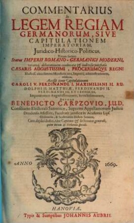 Commentarius in legem regiam Germanorum, sive capitulationem imperatoriam, iuridico-historico-politicus ... : accessit tenor capitulationum Caroli V., Ferdinandi I., Maximiliani II. ...