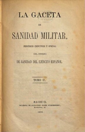La gaceta de sanidad militar : periódico científico y oficial del Cuerpo de Sanidad del Ejército Español, 1876 = T. 2