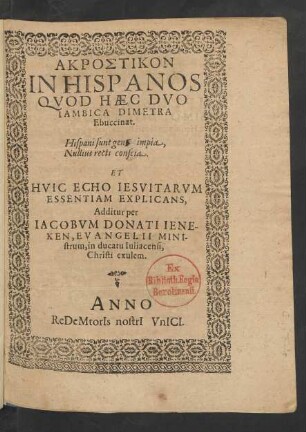 Akrostikon In Hispanos Quod Haec Duo Iambica Dimetra Ebuccinat : Hispani sunt gentes impia, Nullius recti conscia. Et Huic Echo Jesuitarum Essentiam Explicans