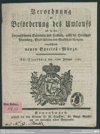 Verordnung zu Beförderung des Umlaufs der in den Herzogthümern Schleswig und Holstein, nebst der Herrschaft Pinneberg, Stadt Altona und Graffschaft Ranzau, eingeführten neuen Species-Münze : Christiansburg den 12ten Februar 1790.