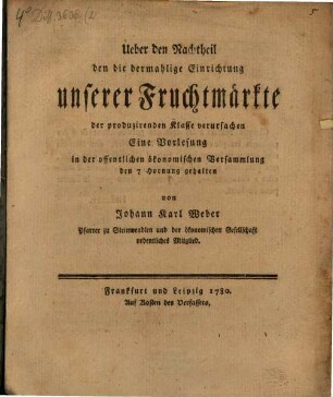 Ueber den Nachtheil den die dermahlige Einrichtung unserer Fruchtmärkte der produzirenden Klasse verursachen : Eine Vorlesung in der offentlichen ökonomischen Versammlung den 7 Hornung gehalten