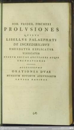 Ioh. Frider. Fischeri Prolusiones Quibus Libellus Palaephati De Incredibilibus Emendatur Explicatur Vindicatur ...