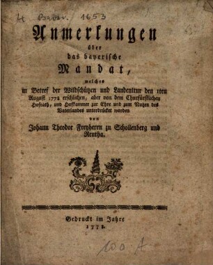 Anmerkungen über das bayerische Mandat, welches in Betref der Wildschützen und Landcultur den 1ten August 1778 erschlichen, aber von dem Churfürstlichen Hofrath, und Hofkammer zur Ehre und zum Nutzen des Vaterlandes unterdrücket worden