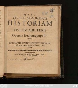 Civibus Academicis Historiam Civilem Audituris Operam studiumque pollicetur Conradus Samuel Schurzfleischius ... : [P. P. Wittenbergae Dominica XIII. post Trinitatis A. recuperatae salutis MDCLXXVIII.]