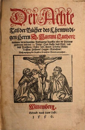 Der ... Teil der Bücher des Ehrnwirdigen Herrn D. Martini Lutheri, 8. ... darinnen die verdeudschte Auslegunge begriffen vber die Psalmos graduum, vnd den 110 Psalm, Das fünffte buch Mose, vnd diese Propheten, Hosea, Joel, Amos, Obadia, Micha, Nahum, Zephania, Haggai, Malachias, ...