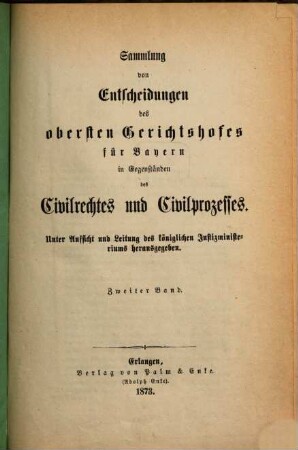 Sammlung von Entscheidungen des Obersten Gerichtshofes für Bayern in Gegenständen des Civilrechtes und Civilprozesses. 2. 1873
