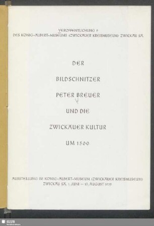Der Bildschnitzer Peter Breuer und die Zwickauer Kultur um 1500 : Ausstellung im König-Albert-Museum (Zwickauer Kreismuseum) Zwickau, Sa. 1. Juni - 15. August 1935