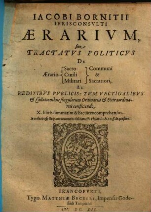 Iacobi Bornitii aerarium sive tractatus politicus de aerario sacro, civili, militari, communi et sacratiori : ex reditibus publicis tum vectigalibus et collationibus singulorum ordina- riis et extraordinariis conficiendo