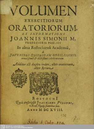 Volumen Exercitiorum Oratoriorum, Ex Informatione Joannis Simonii M. Professoris Publici : In alma Rostochiensi Academia, a Iuvenibus Quibusdam Nobilissimis ornatißimis & doctißimis celebratorum ...
