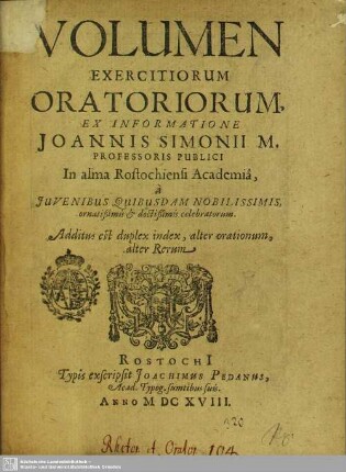 Volumen Exercitiorum Oratoriorum, Ex Informatione Joannis Simonii M. Professoris Publici : In alma Rostochiensi Academia, a Iuvenibus Quibusdam Nobilissimis ornatißimis & doctißimis celebratorum ...