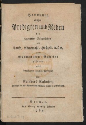 Sammlung einiger Predigten und Reden : bey feyerlichen Gelegenheiten als Taufe, Abendmahl, Hochzeit, u.s.w. in der Mennoniten-Gemeine gehalten, nebst beygefügtem üblichen Ceremoniel