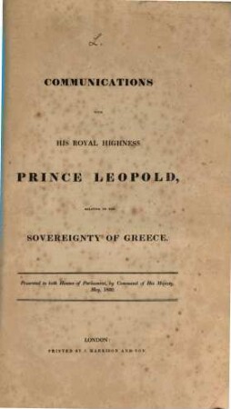 Papers relative to the affaires of Greece. L, Communication with His Royal Highness, Prince Leopold, relating to the sovereignity of Greece