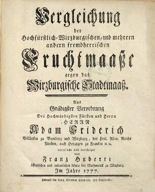 Vergleichung der Hochfürstlich-Wirzburgischen, und mehrern andern fremdherrischen Fruchtmaaße gegen das Wirzburgische Stadtmaaß