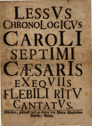 Lessus chronologicus Caroli septimi caesaris exequiis flebili ritu cantatus