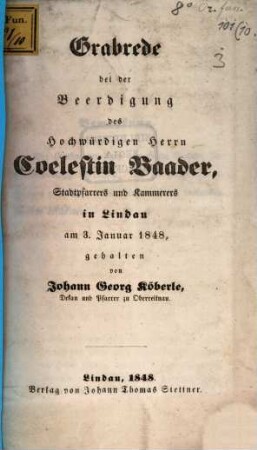 Grabrede bei der Beerdigung des Hochwürdigen Herrn Coelestin Baader, Stadtpfarrers und Kammerers in Lindau : am 3. Januar 1848