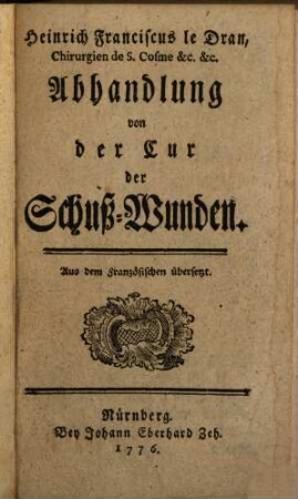Heinrich Franciscus le Dran, Chirurgien de S. Cosme &c. &c. Abhandlung von der Cur der Schuß-Wunden