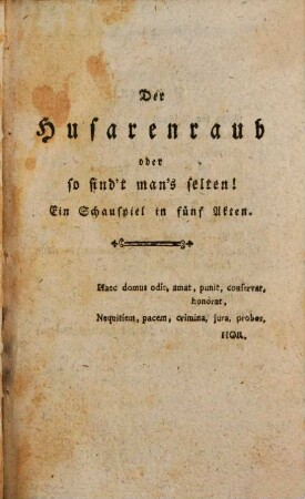 Der Husarenraub oder so find't man's selten : Ein Schauspiel in fünf Akten ; nach dem Roman gleiches Namens, wie solches auf dem allhiesigen Stadttheater aufgerühret wird