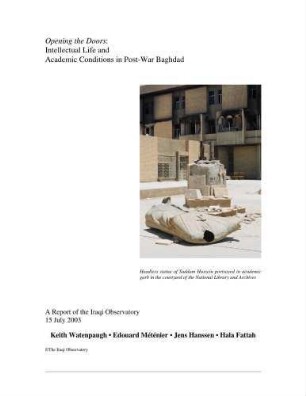 Opening the doors : intellectual life and academic conditions in post-war Baghdad ; a report of the Iraqi Observatory 15. July 2003