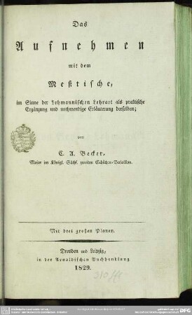 [Text]: Das Aufnehmen mit dem Meßtische : im Sinne der Lehmannischen Lehrart als praktische Ergänzung und nothwendige Erläuterung derselben; mit drei großen Planen