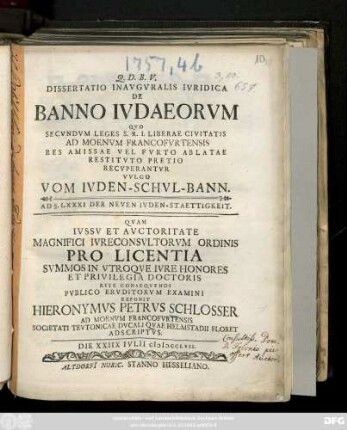 Dissertatio Inavgvralis Ivridica De Banno Ivdaeorum : Qvo Secvndvm Leges S. R. I. Liberae Civitatis Ad Moenvm Francofvrtensis Res Amissae Vel Fvrto Ablatae Restitvto Pretio Recvperantvr Vvlgo ; Ad §. LXXXI Der Neven Ivden-Staettigkeit ; Die XXIIX Ivlii MDCCLVII.
