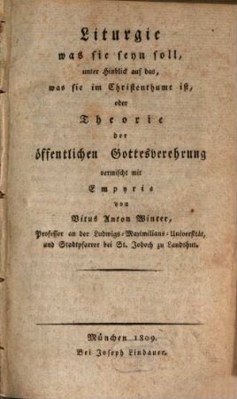 Liturgie was sie seyn soll, unter Hinblick auf das, was sie im Christenthume ist, oder Theorie der öffentlichen Gottesverehrung vermischt mit Empyrie