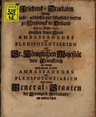 Friedens-Tractaten, welche gemacht ... worden zu Reyßwyck in Holland ... 1697 zwischen ... Franckreich ... und denen GeneralStaaten der Vereinigten Niederlande