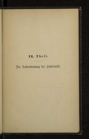 II. Theil. Die Ueberwindung der Hindernisse.