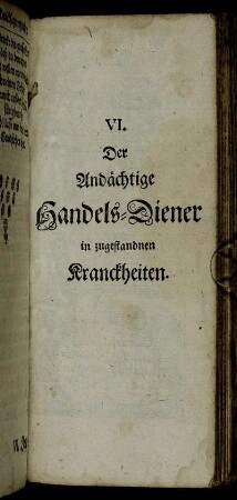 VI. Der Andächtige Handels-Diener in zugestandnen Kranckheiten