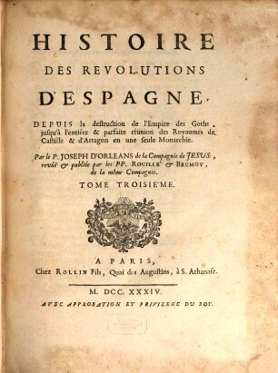 Histoire Des Revolutions D'Espagne : Depuis la destruction de l'Empire des Goths, jusqu'à l'entiére & parfaite réünion des Royaumes de Castille & d'Arragon en une seule Monarchie, 3