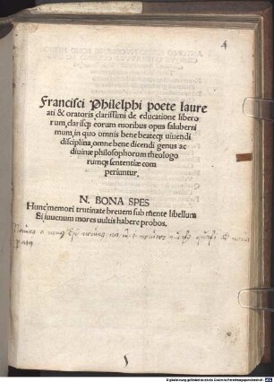 Francisci Philelphi poete laureati & oratoris clarissimi de educatione liberorum, clarisq[ue] eorum moribus opus saluberrimum : in quo omnis bene beateq[ue] uiuendi disciplina, omne bene dicendi genus ac diuinae philosophorum theologorumq[ue] sententiae comperiuntur