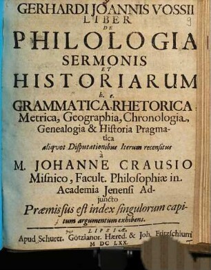 Gerhardi Joannis Vossii Liber De Philologia Sermonis Et Historiarum : Grammatica, Rhetorica, Metrica, Geographia, Chronologia, Genealogia & Historia Pragmatica