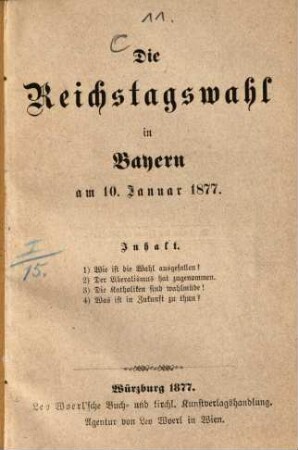 Die Reichstagswahl in Bayern am 10. Januar 1877 : Inhalt. 1) Wie ist die Wahl ausgefallen? 2) Der Liberalismus hat zugenommen 3) Die Katholiken sind wahlmüde! 4) Was ist in Zukunft zu thun?