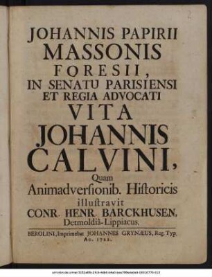 Johannis Papirii Massonis Foresii, In Senatu Parisiensi Et Regia Advocati Vita Johannis Calvini