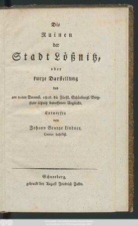 Die Ruinen der Stadt Lößnitz oder kurze Darstellung des am 10ten Decemb. 1806. die Fürstl. Schönburgl. Bergstadt Lößnitz betroffenen Unglücks
