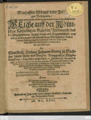 Warhaffter Abdruck derer Jenigen Resolution/ Welche auff der Römischen Käyserlichen Majestat/ Ferdinandi des II. Abgesandtens/ Hanß Ruprecht Hegenmüllers ... Anbringen/ Der Churfürst/ Hertzog Johann Georg zu Sachsen ... das 1. außgelassene Käys. Edict: 2. Jämmerliche Kriegspressurn ... betreffend/ am Signato Torgaw den 20. Maji dieses noch lauffenden 1631. Jahrs ... abgefertiget