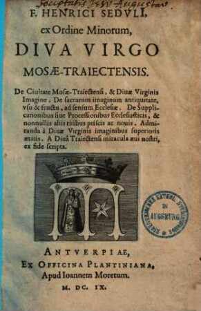 F. Henrici Seduli diva virgo Mosae-Traiectensis : de civitate Mosae-Traiectensi & divae virginis imagine ...
