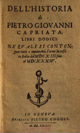 Dell'Historia di Pietro Giovanni Capriata : Libri Dodici: Ne' Qvali Si Contengono tutti i mouimenti d'arme succeßi in Italia dal MDCXIII. fino al MDCXXXIV.