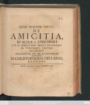 De Amicitia, In Schola Episcopali A. D. III Aprilis Post Preces Meridianas In Utramque Partem Declamabitur Dirigente Et Ad Audiendum Invitante M. Christophoro Cellario, Rectore