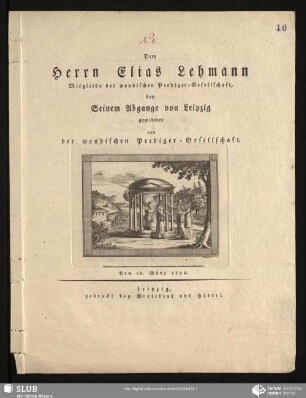 Dem Herrn Elias Lehmann Mitgliede der wendischen Prediger-Gesellschaft, bey seinem Abgange von Leipzig gewidmet von der wendischen Prediger-Gesellschaft. : Den 18. März 1798.