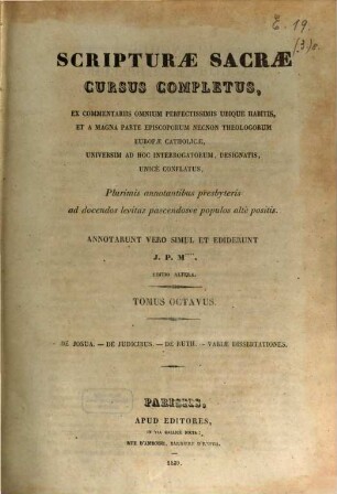 Scripturae sacrae cursus completus, ex commentariis omnium perfectissimis ubique habitis, et a magna parte episcoporum necnon theologorum Europae catholicae, universum ad hoc interrogatorum, designatis, unice conflatus : plurimis annotationibus presbyteris ad docendos levitas pascendosue populos alte positis, 8. De Josua, de Judicibus, de Ruth, Variae dissertationes