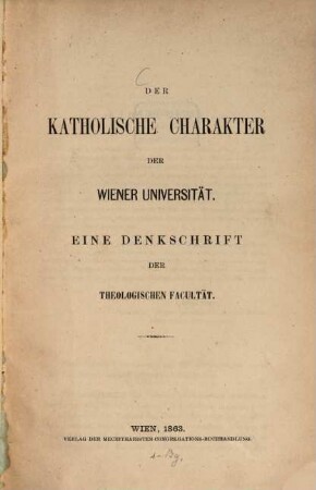 Der katholische Charakter der Wiener Universität : eine Denkschrift der Theologischen Facultät